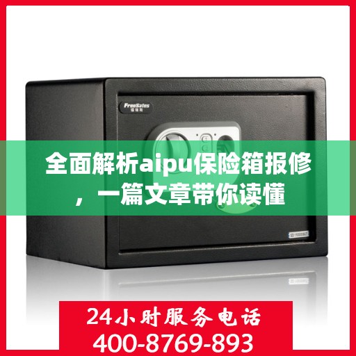 全面解析aipu保险箱报修，一篇文章带你读懂