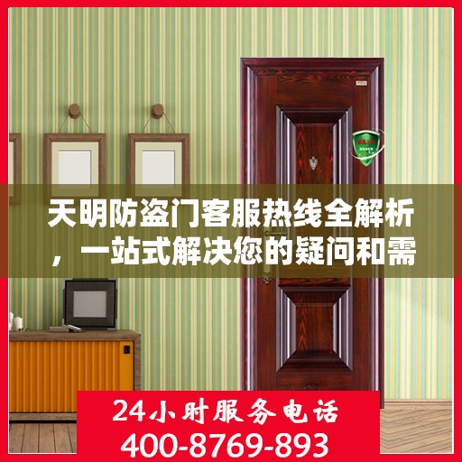 天明防盗门客服热线全解析，一站式解决您的疑问和需求