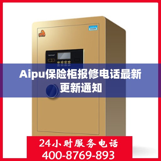 Aipu保险柜报修电话最新更新通知