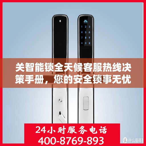 关智能锁全天候客服热线决策手册，您的安全锁事无忧指南
