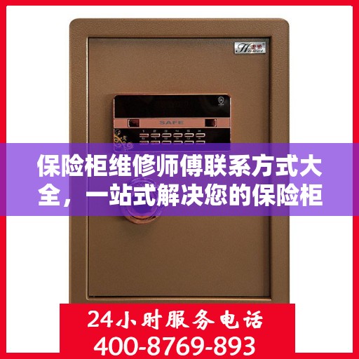 保险柜维修师傅联系方式大全，一站式解决您的保险柜疑难杂症