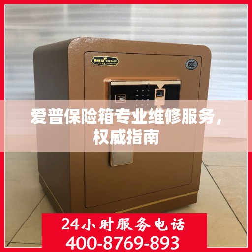 爱普保险箱专业维修服务，权威指南