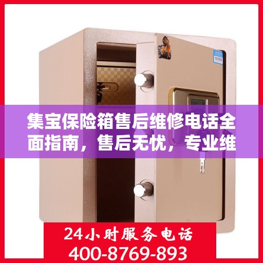 集宝保险箱售后维修电话全面指南，售后无忧，专业维修一站式服务攻略