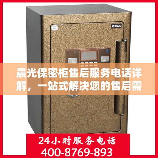 晨光保密柜售后服务电话详解，一站式解决您的售后需求