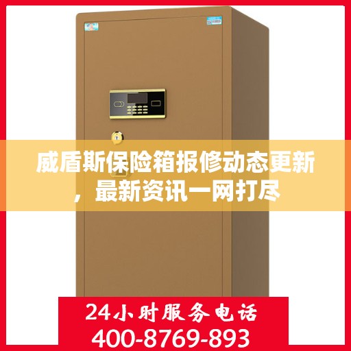 威盾斯保险箱报修动态更新，最新资讯一网打尽