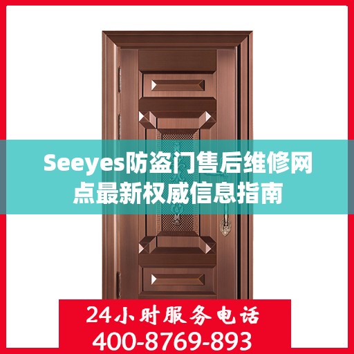 Seeyes防盗门售后维修网点最新权威信息指南