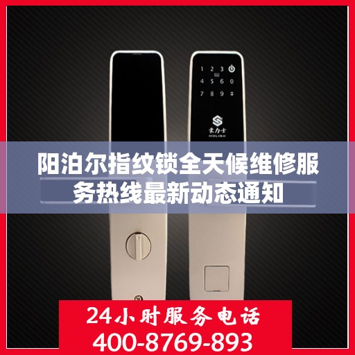 阳泊尔指纹锁全天候维修服务热线最新动态通知