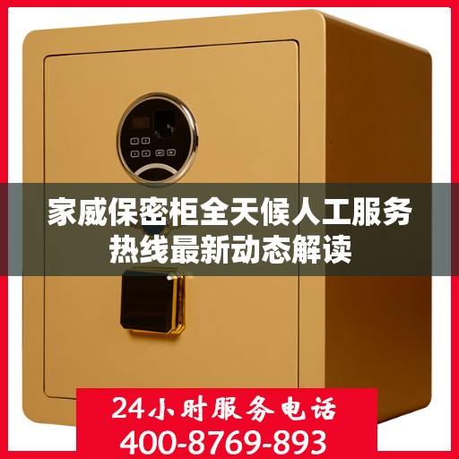 家威保密柜全天候人工服务热线最新动态解读