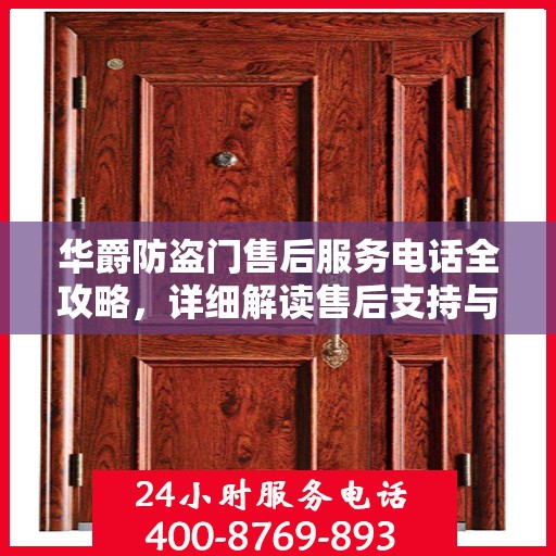 华爵防盗门售后服务电话全攻略，详细解读售后支持与服务体系