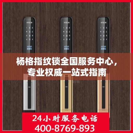 杨格指纹锁全国服务中心，专业权威一站式指南
