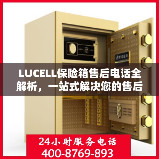 LUCELL保险箱售后电话全解析，一站式解决您的售后需求