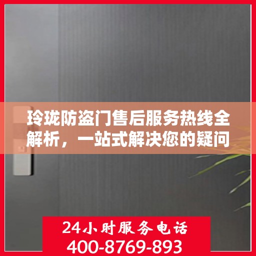 玲珑防盗门售后服务热线全解析，一站式解决您的疑问和需求