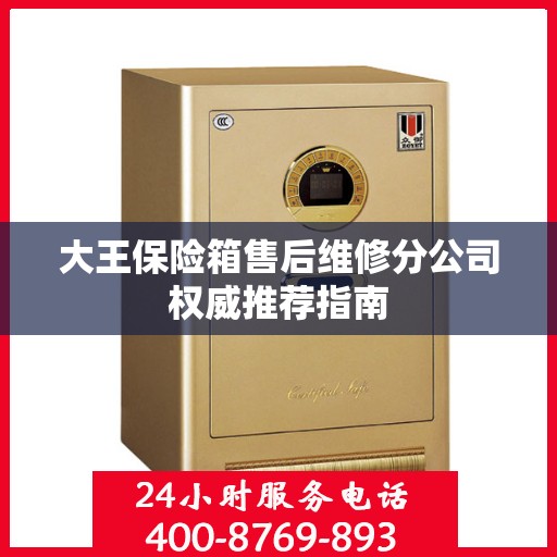 大王保险箱售后维修分公司权威推荐指南