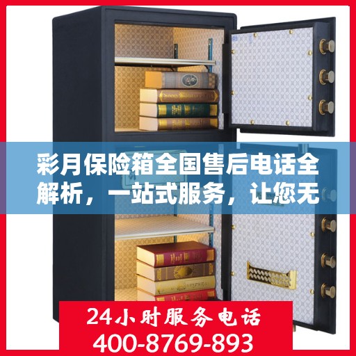 彩月保险箱全国售后电话全解析，一站式服务，让您无忧使用保险箱！