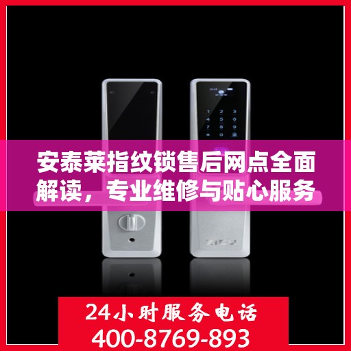 安泰莱指纹锁售后网点全面解读，专业维修与贴心服务