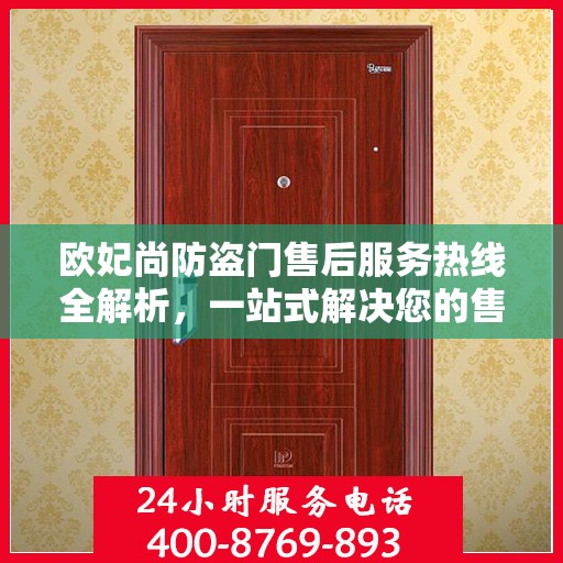 欧妃尚防盗门售后服务热线全解析，一站式解决您的售后需求