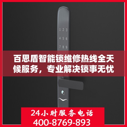 百思盾智能锁维修热线全天候服务，专业解决锁事无忧