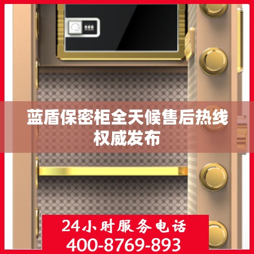 蓝盾保密柜全天候售后热线权威发布