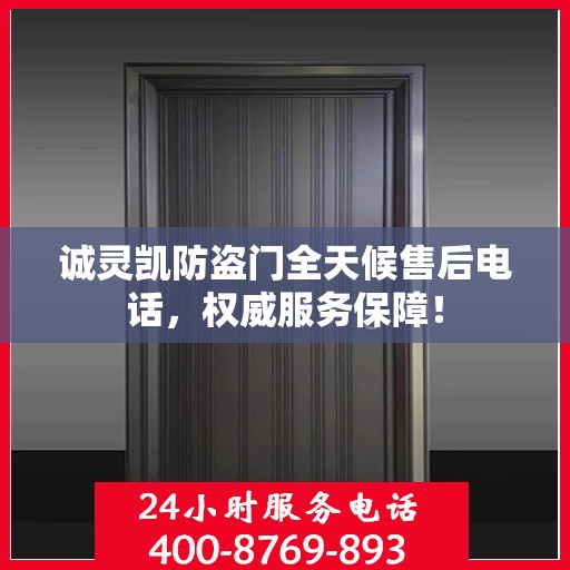 诚灵凯防盗门全天候售后电话，权威服务保障！
