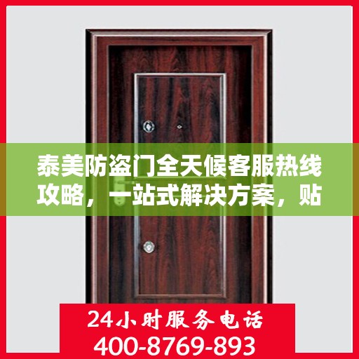 泰美防盗门全天候客服热线攻略，一站式解决方案，贴心服务不打烊