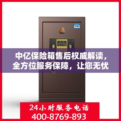 中亿保险箱售后权威解读，全方位服务保障，让您无忧使用！