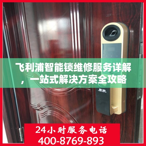 飞利浦智能锁维修服务详解，一站式解决方案全攻略