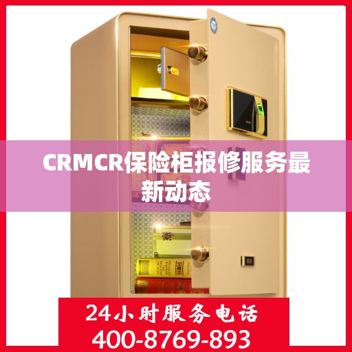 CRMCR保险柜报修服务最新动态