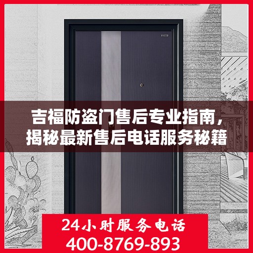 吉福防盗门售后专业指南，揭秘最新售后电话服务秘籍与攻略