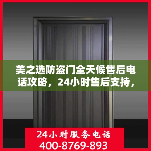 美之选防盗门全天候售后电话攻略，24小时售后支持，细致全面的服务体验