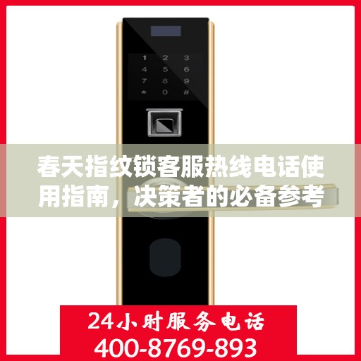 春天指纹锁客服热线电话使用指南，决策者的必备参考