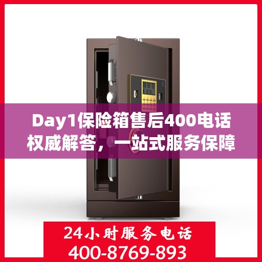 Day1保险箱售后400电话权威解答，一站式服务保障