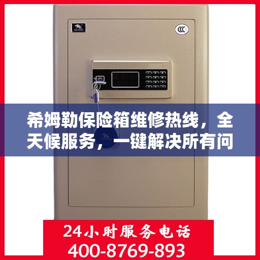 希姆勒保险箱维修热线，全天候服务，一键解决所有问题