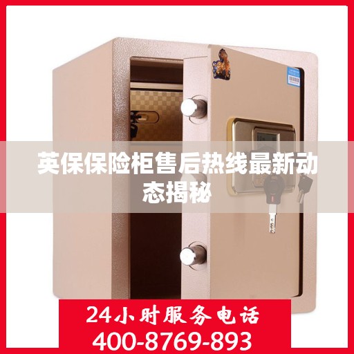 英保保险柜售后热线最新动态揭秘