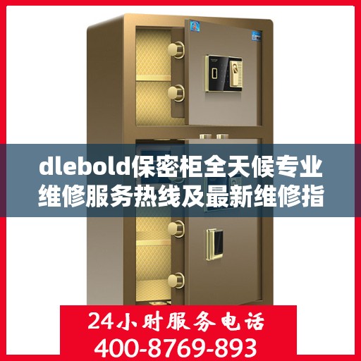 dlebold保密柜全天候专业维修服务热线及最新维修指南