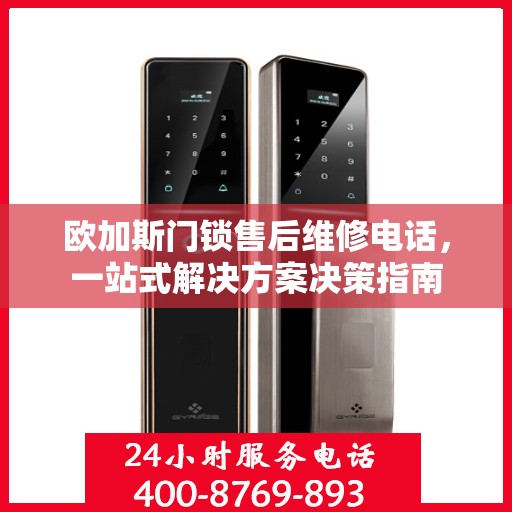 欧加斯门锁售后维修电话，一站式解决方案决策指南