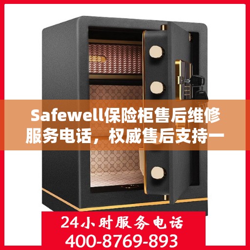 Safewell保险柜售后维修服务电话，权威售后支持一键解决