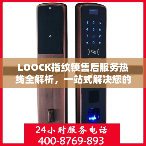 LOOCK指纹锁售后服务热线全解析，一站式解决您的咨询与问题