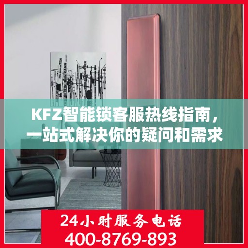 KFZ智能锁客服热线指南，一站式解决你的疑问和需求