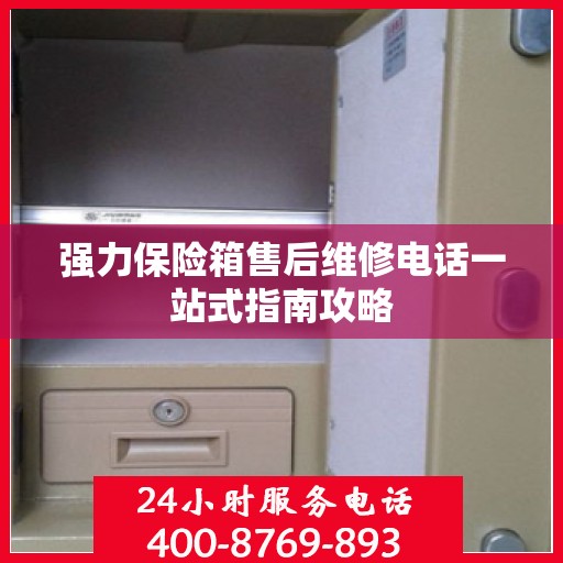 强力保险箱售后维修电话一站式指南攻略