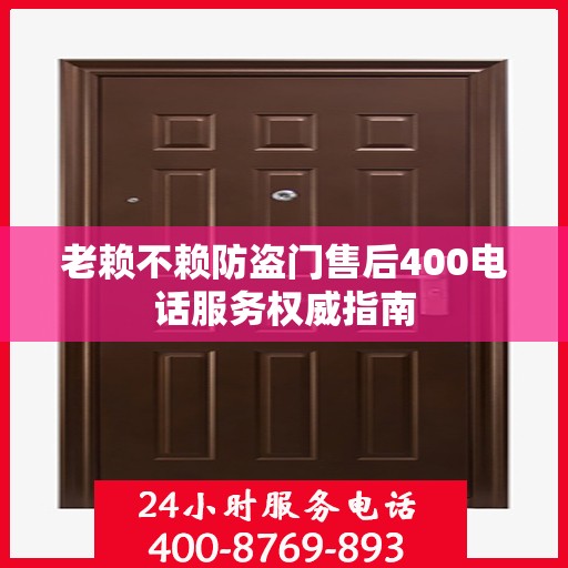 老赖不赖防盗门售后400电话服务权威指南