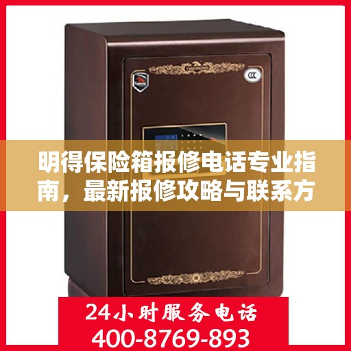 明得保险箱报修电话专业指南，最新报修攻略与联系方式