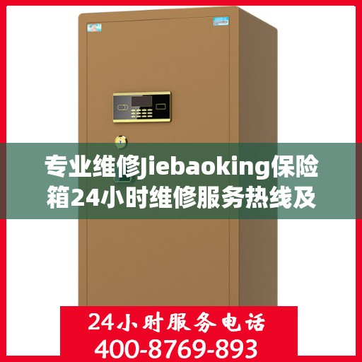 专业维修Jiebaoking保险箱24小时维修服务热线及最新资讯发布