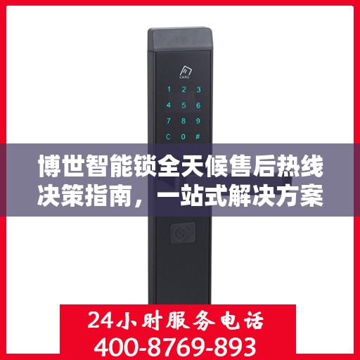 博世智能锁全天候售后热线决策指南，一站式解决方案，无忧保障您的安全锁事！