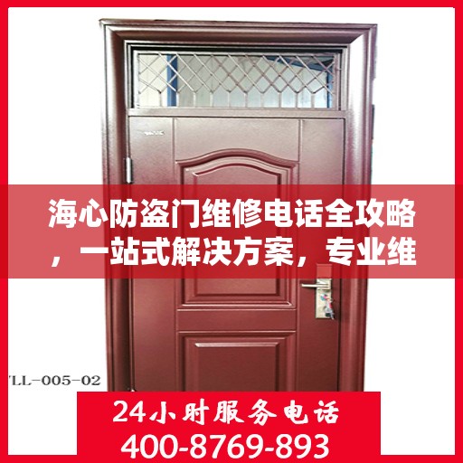 海心防盗门维修电话全攻略，一站式解决方案，专业维修服务体验