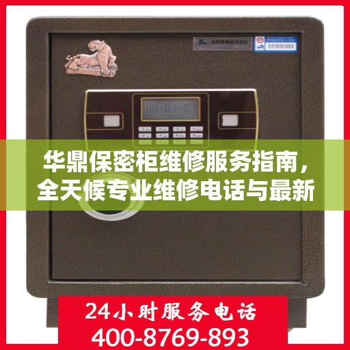 华鼎保密柜维修服务指南，全天候专业维修电话与最新攻略分享