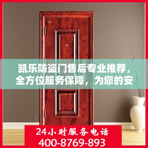 凯乐防盗门售后专业推荐，全方位服务保障，为您的安全保驾护航