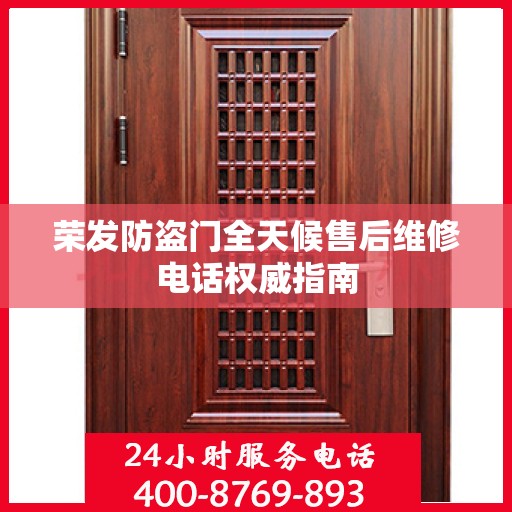 荣发防盗门全天候售后维修电话权威指南