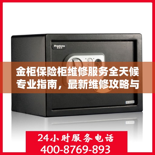 金柜保险柜维修服务全天候专业指南，最新维修攻略与应急措施
