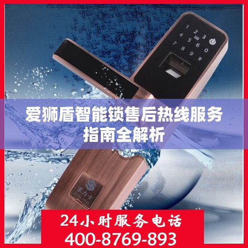 爱狮盾智能锁售后热线服务指南全解析
