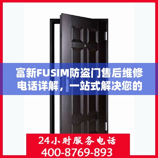 富新FUSIM防盗门售后维修电话详解，一站式解决您的维修需求